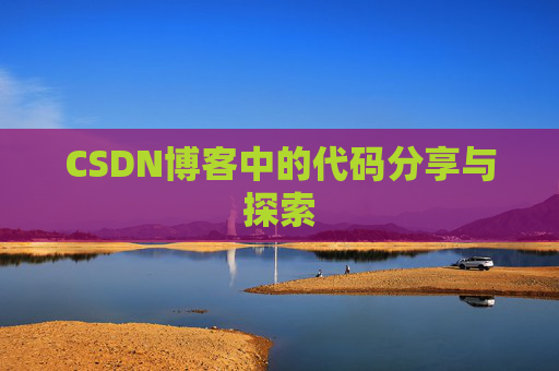 CSDN博客中的代码分享与探索 CSDN博客中的代码分享与探索