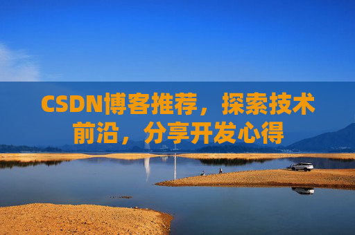 CSDN博客推荐,探索技术前沿,分享开发心得